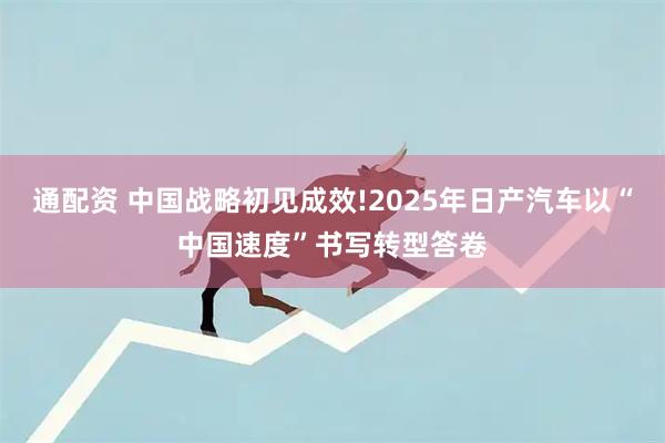 通配资 中国战略初见成效!2025年日产汽车以“中国速度”书写转型答卷